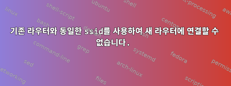 기존 라우터와 동일한 ssid를 사용하여 새 라우터에 연결할 수 없습니다.