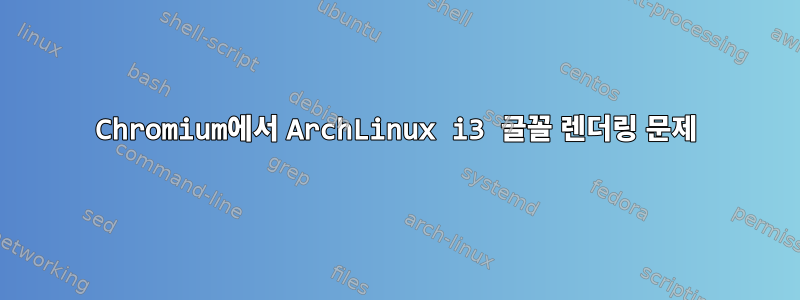 Chromium에서 ArchLinux i3 글꼴 렌더링 문제