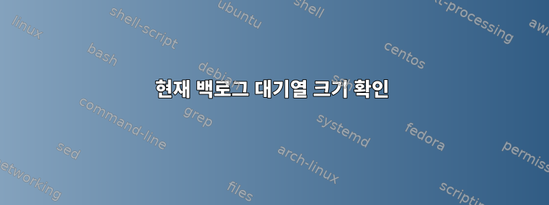 현재 백로그 대기열 크기 확인