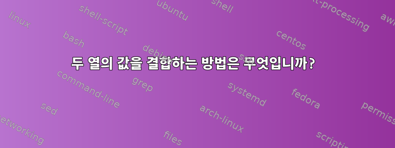 두 열의 값을 결합하는 방법은 무엇입니까?