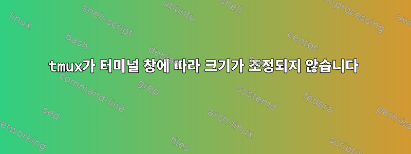 tmux가 터미널 창에 따라 크기가 조정되지 않습니다