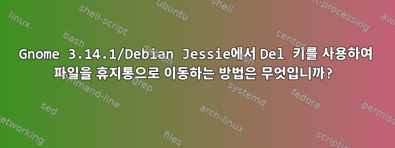 Gnome 3.14.1/Debian Jessie에서 Del 키를 사용하여 파일을 휴지통으로 이동하는 방법은 무엇입니까?