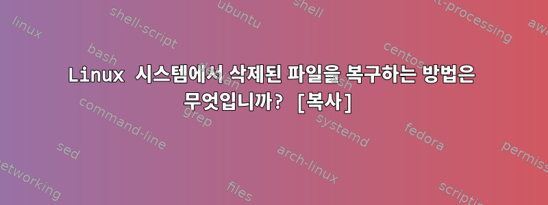 Linux 시스템에서 삭제된 파일을 복구하는 방법은 무엇입니까? [복사]