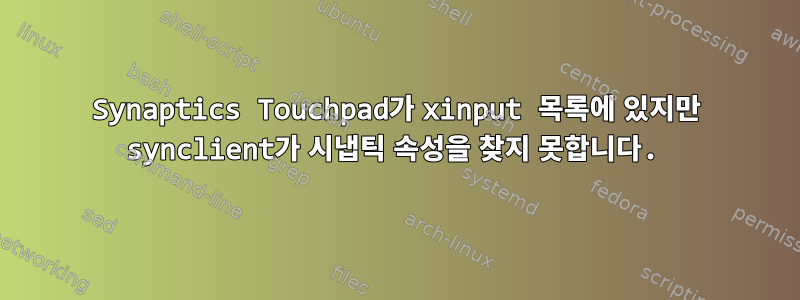 Synaptics Touchpad가 xinput 목록에 있지만 synclient가 시냅틱 속성을 찾지 못합니다.