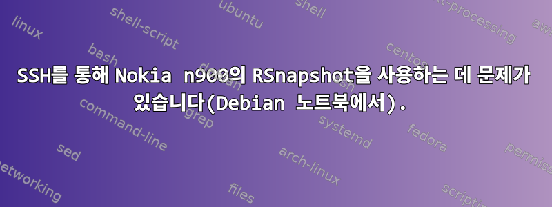 SSH를 통해 Nokia n900의 RSnapshot을 사용하는 데 문제가 있습니다(Debian 노트북에서).