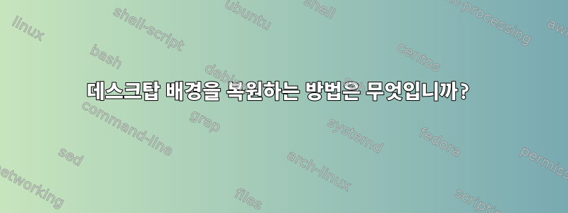 데스크탑 배경을 복원하는 방법은 무엇입니까?