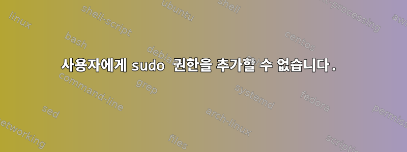 사용자에게 sudo 권한을 추가할 수 없습니다.