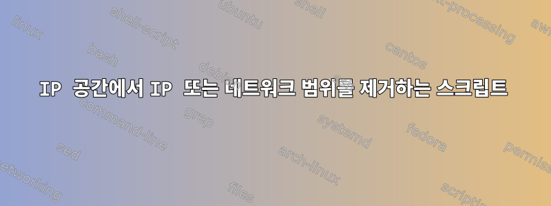 IP 공간에서 IP 또는 네트워크 범위를 제거하는 스크립트