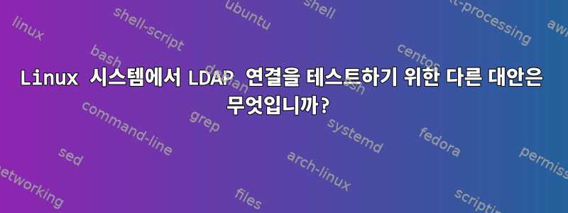 Linux 시스템에서 LDAP 연결을 테스트하기 위한 다른 대안은 무엇입니까?