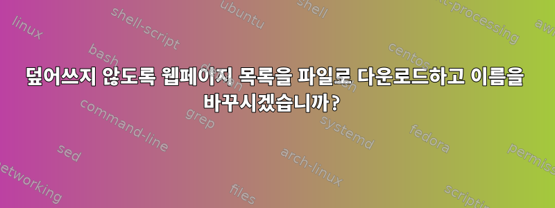 덮어쓰지 않도록 웹페이지 목록을 파일로 다운로드하고 이름을 바꾸시겠습니까?