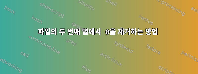 파일의 두 번째 열에서 0을 제거하는 방법