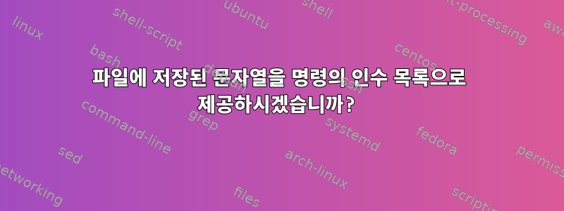 파일에 저장된 문자열을 명령의 인수 목록으로 제공하시겠습니까?