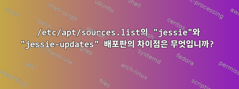 /etc/apt/sources.list의 "jessie"와 "jessie-updates" 배포판의 차이점은 무엇입니까?