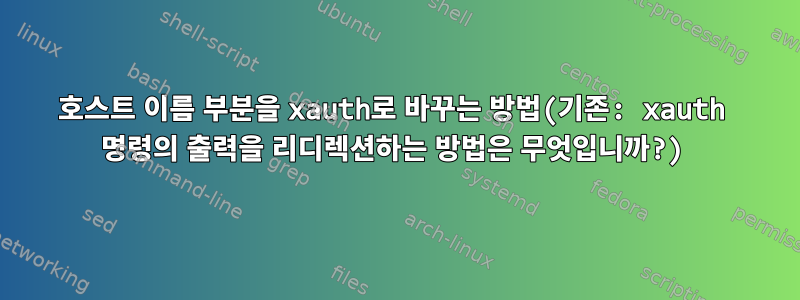 호스트 이름 부분을 xauth로 바꾸는 방법(기존: xauth 명령의 출력을 리디렉션하는 방법은 무엇입니까?)