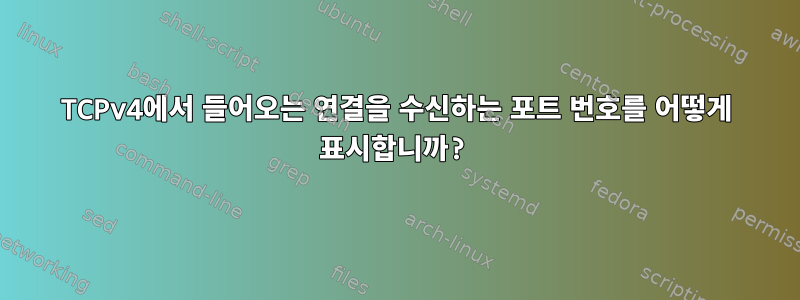 TCPv4에서 들어오는 연결을 수신하는 포트 번호를 어떻게 표시합니까?