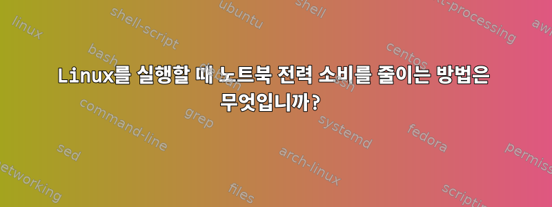 Linux를 실행할 때 노트북 전력 소비를 줄이는 방법은 무엇입니까?