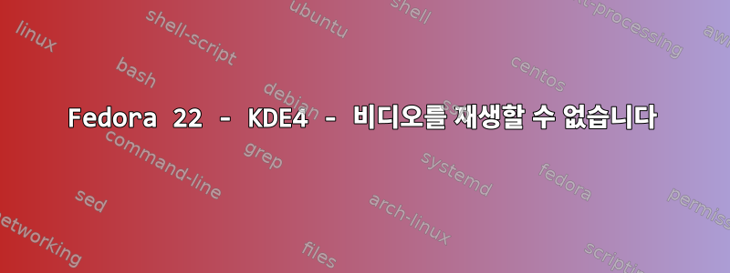 Fedora 22 - KDE4 - 비디오를 재생할 수 없습니다