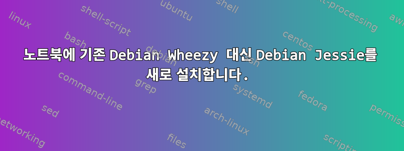 노트북에 기존 Debian Wheezy 대신 Debian Jessie를 새로 설치합니다.