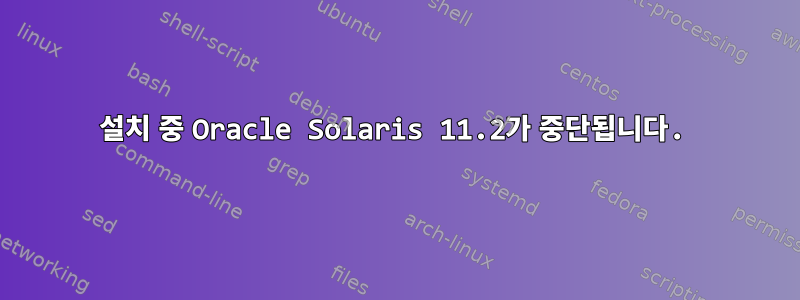 설치 중 Oracle Solaris 11.2가 중단됩니다.