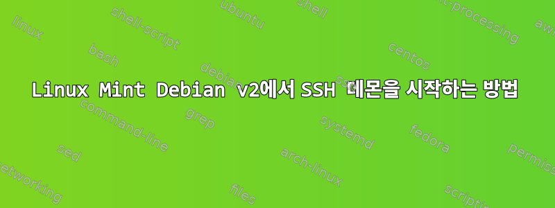 Linux Mint Debian v2에서 SSH 데몬을 시작하는 방법