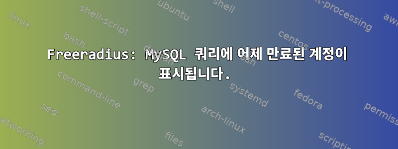 Freeradius: MySQL 쿼리에 어제 만료된 계정이 표시됩니다.