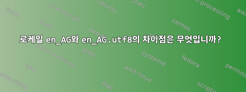 로케일 en_AG와 en_AG.utf8의 차이점은 무엇입니까?