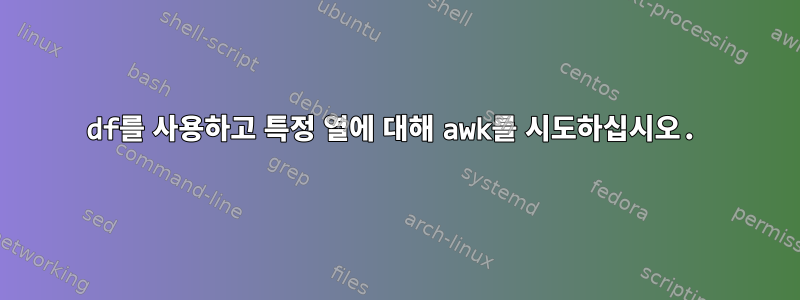 df를 사용하고 특정 열에 대해 awk를 시도하십시오.