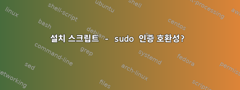 설치 스크립트 - sudo 인증 호환성?