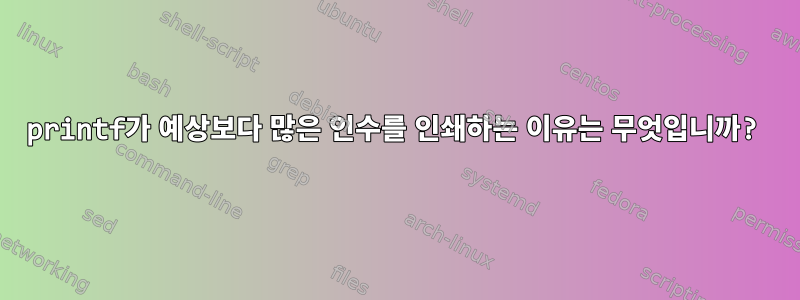 printf가 예상보다 많은 인수를 인쇄하는 이유는 무엇입니까?