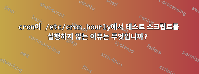 cron이 /etc/cron.hourly에서 테스트 스크립트를 실행하지 않는 이유는 무엇입니까?