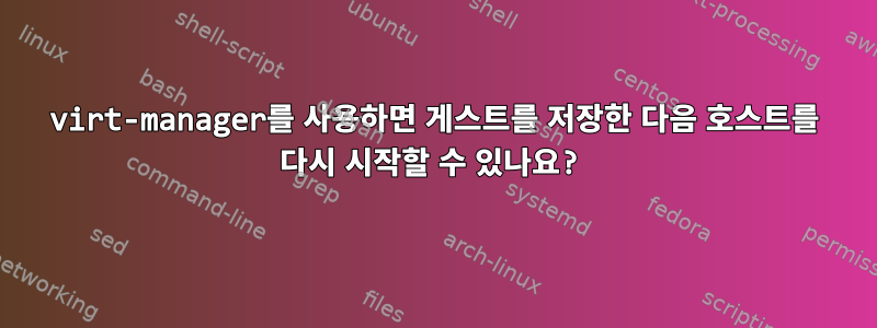 virt-manager를 사용하면 게스트를 저장한 다음 호스트를 다시 시작할 수 있나요?