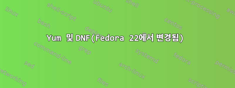 Yum 및 DNF(Fedora 22에서 변경됨)