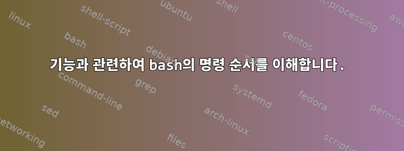 기능과 관련하여 bash의 명령 순서를 이해합니다.