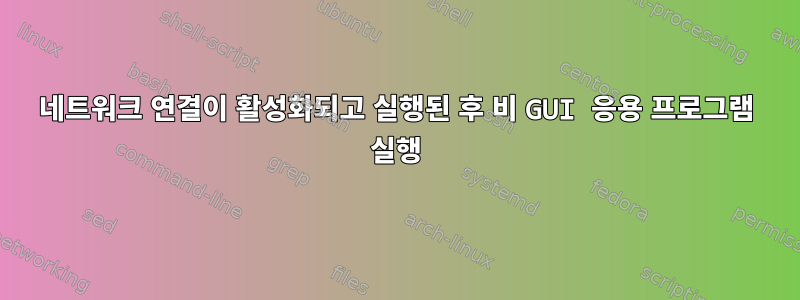 네트워크 연결이 활성화되고 실행된 후 비 GUI 응용 프로그램 실행