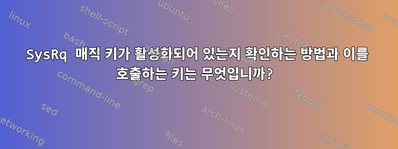 SysRq 매직 키가 활성화되어 있는지 확인하는 방법과 이를 호출하는 키는 무엇입니까?