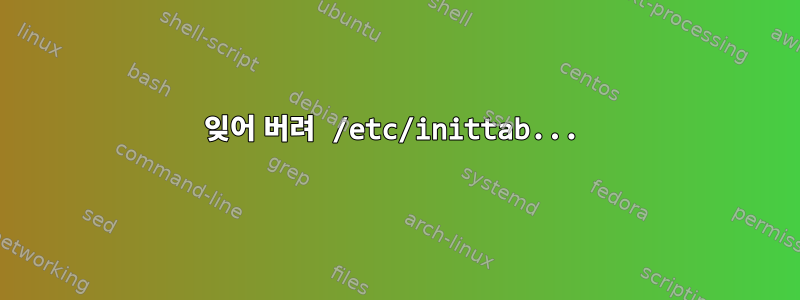 잊어 버려 /etc/inittab...