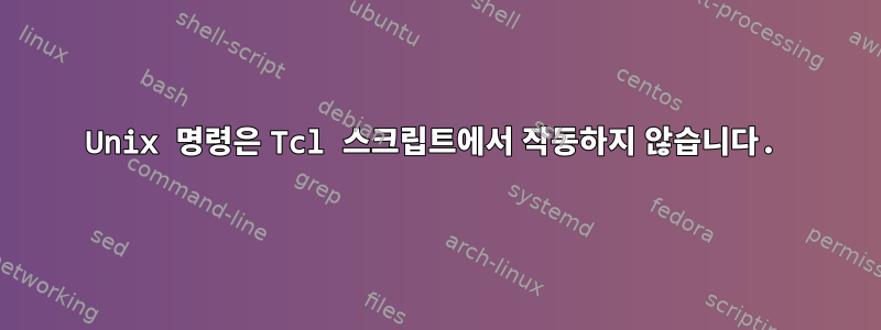 Unix 명령은 Tcl 스크립트에서 작동하지 않습니다.