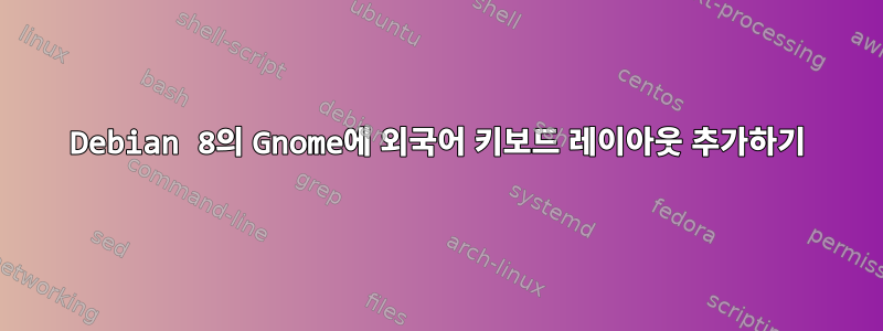 Debian 8의 Gnome에 외국어 키보드 레이아웃 추가하기