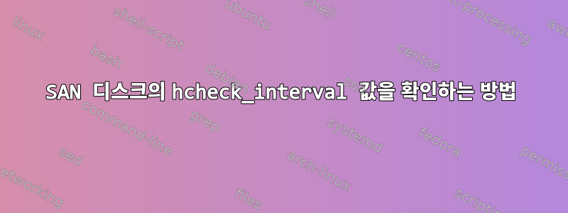 SAN 디스크의 hcheck_interval 값을 확인하는 방법