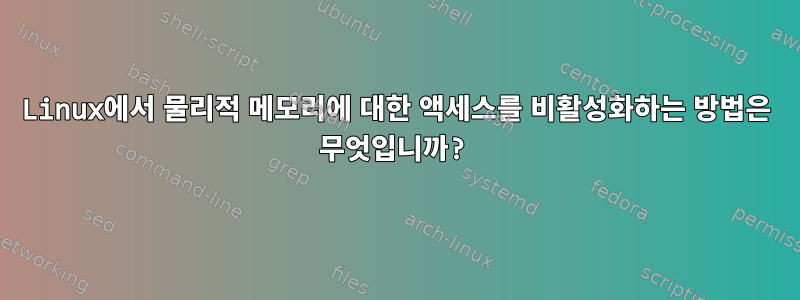 Linux에서 물리적 메모리에 대한 액세스를 비활성화하는 방법은 무엇입니까?