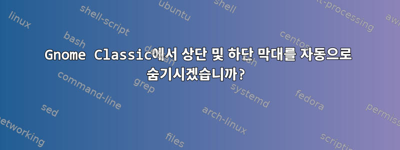 Gnome Classic에서 상단 및 하단 막대를 자동으로 숨기시겠습니까?