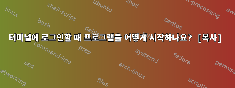 터미널에 로그인할 때 프로그램을 어떻게 시작하나요? [복사]