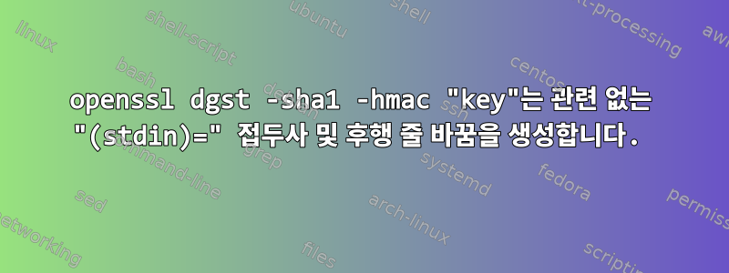 openssl dgst -sha1 -hmac "key"는 관련 없는 "(stdin)=" 접두사 및 후행 줄 바꿈을 생성합니다.