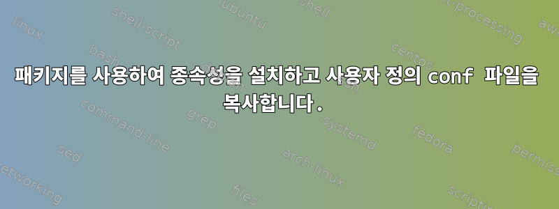 패키지를 사용하여 종속성을 설치하고 사용자 정의 conf 파일을 복사합니다.