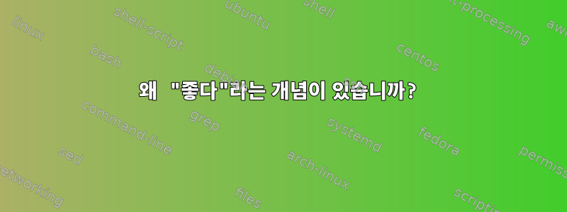 왜 "좋다"라는 개념이 있습니까?