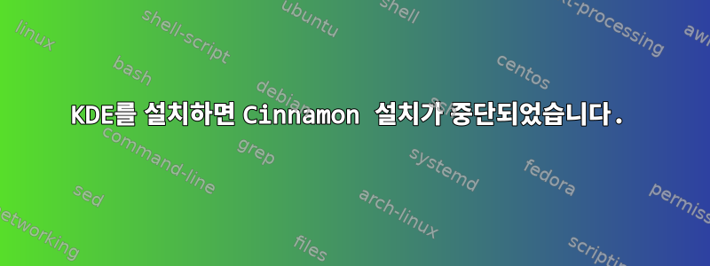 KDE를 설치하면 Cinnamon 설치가 중단되었습니다.