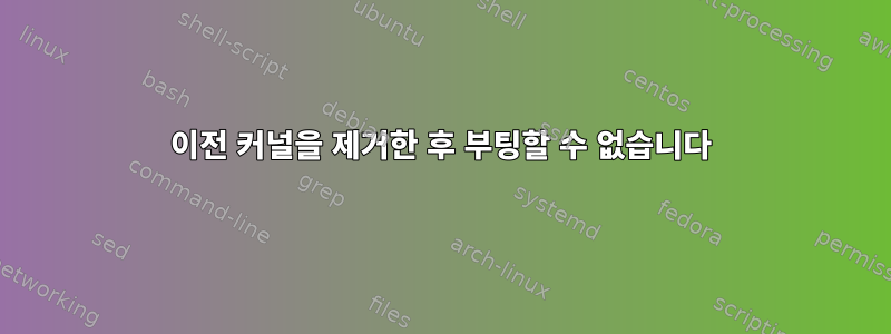 이전 커널을 제거한 후 부팅할 수 없습니다