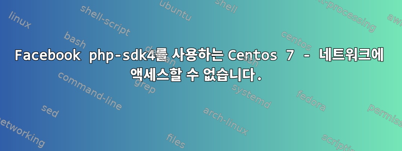 Facebook php-sdk4를 사용하는 Centos 7 - 네트워크에 액세스할 수 없습니다.