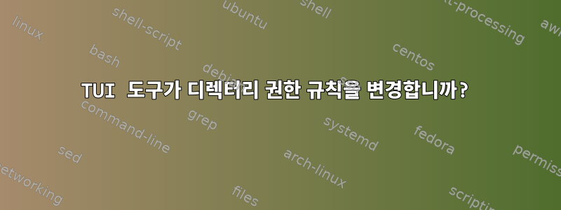 TUI 도구가 디렉터리 권한 규칙을 변경합니까?