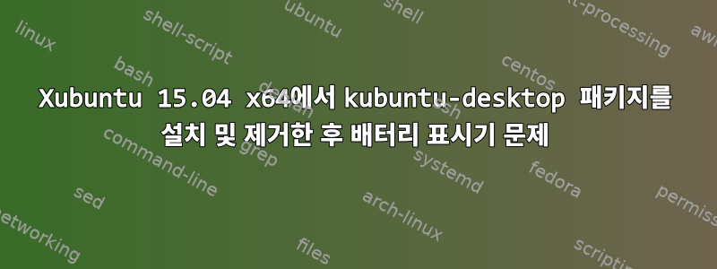 Xubuntu 15.04 x64에서 kubuntu-desktop 패키지를 설치 및 제거한 후 배터리 표시기 문제